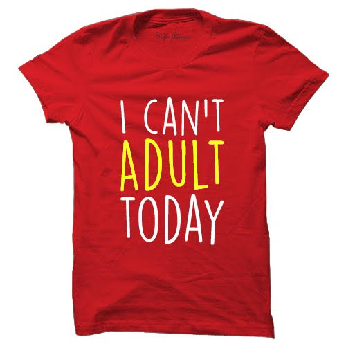 I Can't Adult Today Tshirt